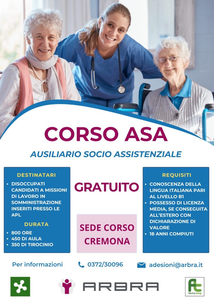 L’Ausiliario Socio Assistenziale (A.S.A.) presta assistenza a persone anziane, malate, e/o disabili e può lavorare all’interno case di riposo, centri per disabili ed anziani, comunità per minori, centri di servizio assistenza domiciliare e istituti di riabilitazione.
Il corso per diventare Ausiliario Socio Assistenziale è gratuito ed ha una durata di 800 ore, delle quali 450 ore sono di lezione in aula e laboratorio e 350 ore sono in tirocinio formativo presso strutture R.S.A.